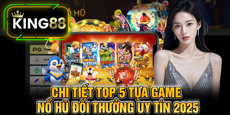 Chi Tiết Top 5 Tựa Game Nổ Hũ Đổi Thưởng Uy Tín 2025