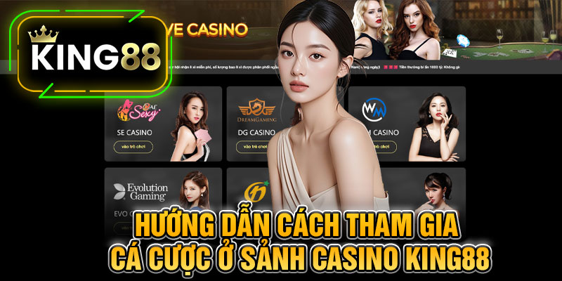 Hướng Dẫn Cách Tham Gia Cá Cược Ở Sảnh Casino King88