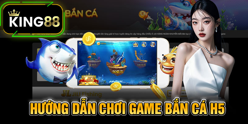 Hướng Dẫn Chơi Game Bắn Cá H5