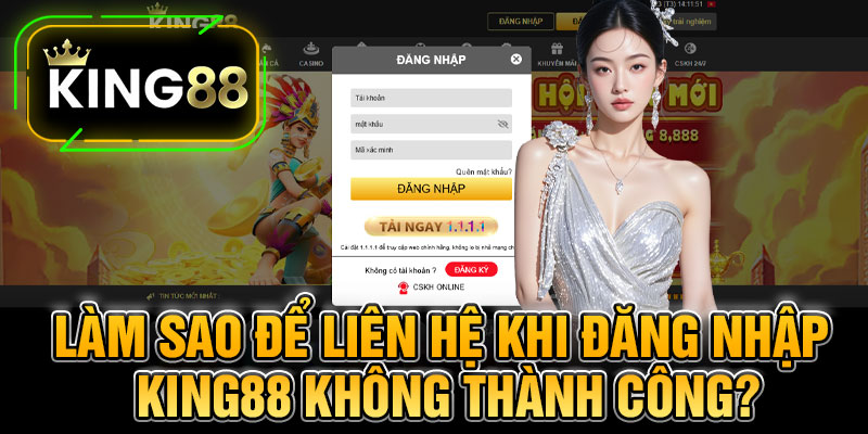 Làm Sao Để Liên Hệ Khi Đăng Nhập King88 Không Thành Công?