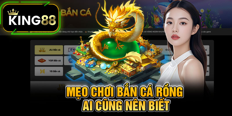 Mẹo Chơi Bắn Cá Rồng Ai Cũng Nên Biết