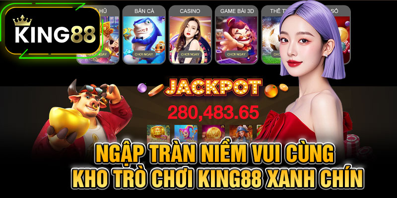 Ngập tràn niềm vui cùng kho trò chơi King88 xanh chín
