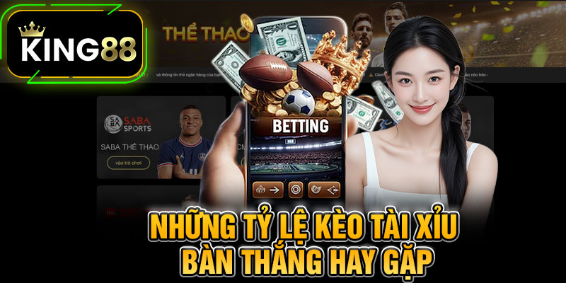 Những Tỷ Lệ Kèo Tài Xỉu Bàn Thắng Hay Gặp