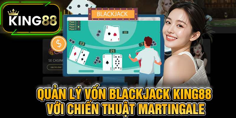 Quản Lý Vốn Blackjack King88 Với Chiến Thuật Martingale