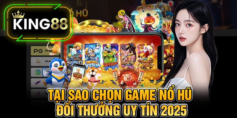 Tại Sao Chọn Game Nổ Hũ Đổi Thưởng Uy Tín 2025