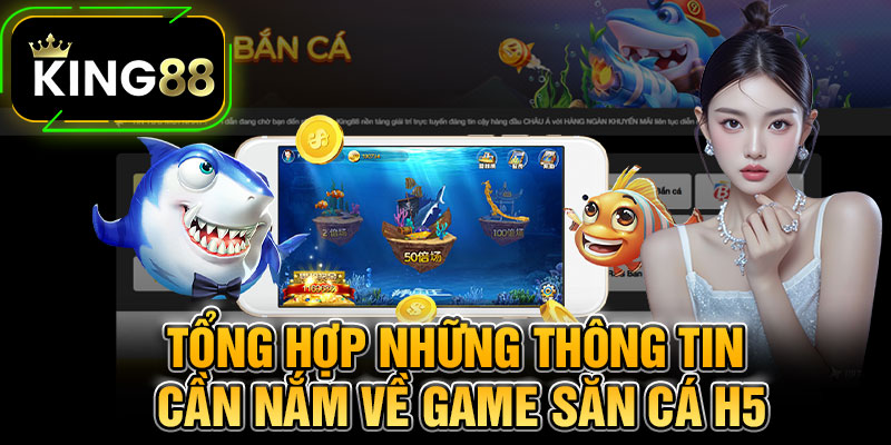 Tổng Hợp Những Thông Tin Cần Nắm Về Game Săn Cá H5